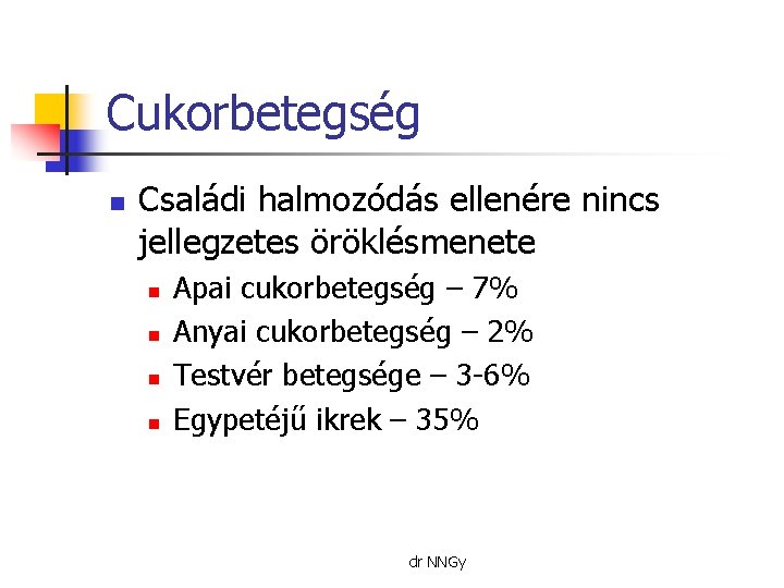 Cukorbetegség n Családi halmozódás ellenére nincs jellegzetes öröklésmenete n n Apai cukorbetegség – 7%