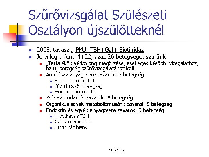 Szűrővizsgálat Szülészeti Osztályon újszülötteknél n n 2008. tavaszig PKU+TSH+Gal+ Biotinidáz Jelenleg a fenti 4+22,