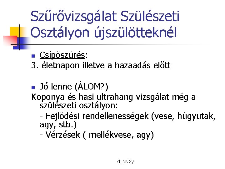 Szűrővizsgálat Szülészeti Osztályon újszülötteknél Csípőszűrés: 3. életnapon illetve a hazaadás előtt n Jó lenne