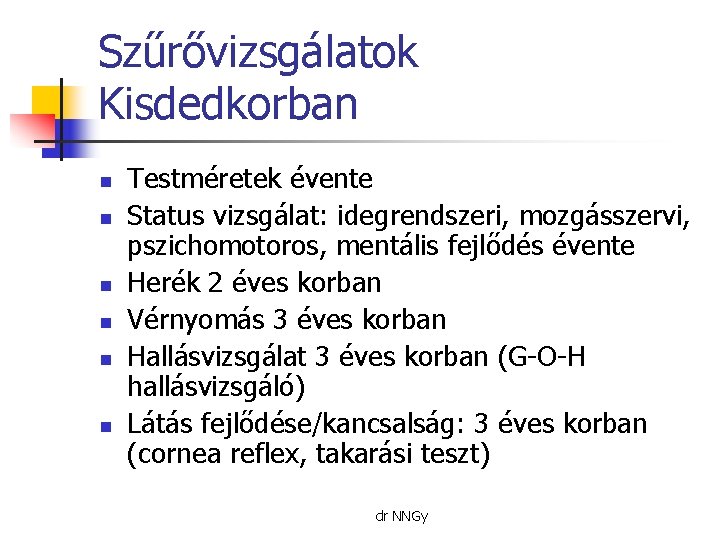 Szűrővizsgálatok Kisdedkorban n n n Testméretek évente Status vizsgálat: idegrendszeri, mozgásszervi, pszichomotoros, mentális fejlődés