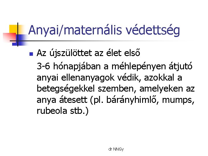 Anyai/maternális védettség n Az újszülöttet az élet első 3 -6 hónapjában a méhlepényen átjutó