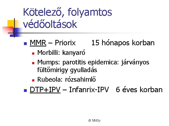 Kötelező, folyamtos védőoltások n MMR – Priorix n n 15 hónapos korban Morbilli: kanyaró