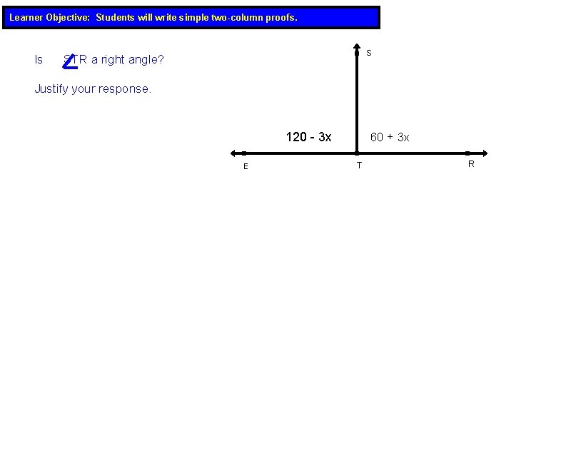 Learner Objective: Students will write simple two-column proofs. Is S STR a right angle?