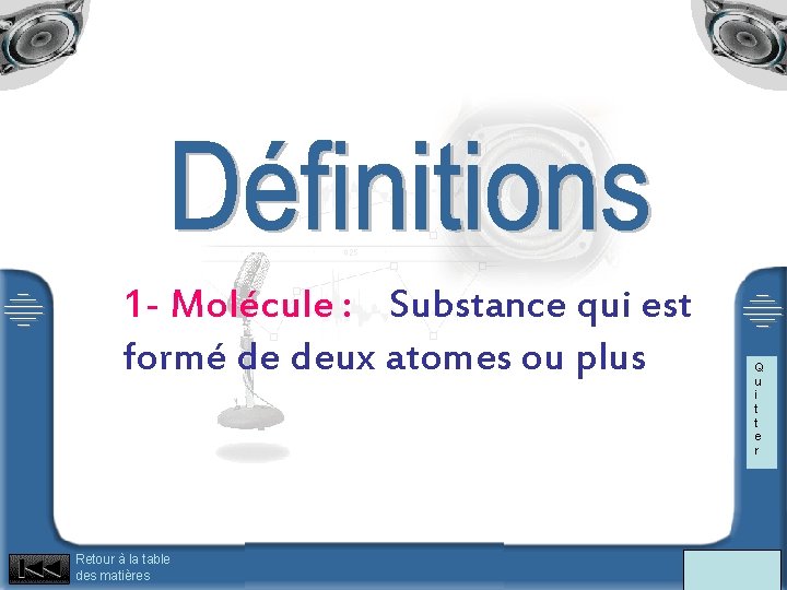 1 - Molécule : Substance qui est formé de deux atomes ou plus Retour