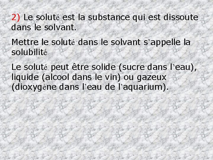 2) Le soluté est la substance qui est dissoute dans le solvant. Mettre le