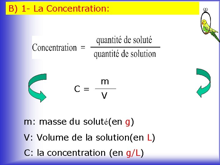 B) 1 - La Concentration: C= m V m: masse du soluté(en g) V: