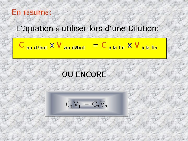 En résumé: L’équation à utiliser lors d’une Dilution: C au début x. V au