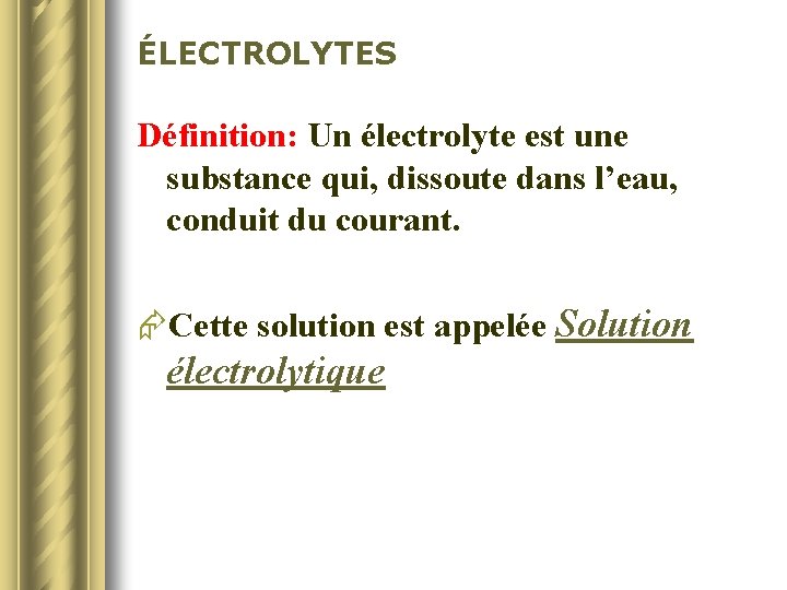 ÉLECTROLYTES Définition: Un électrolyte est une substance qui, dissoute dans l’eau, conduit du courant.