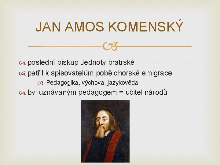 JAN AMOS KOMENSKÝ poslední biskup Jednoty bratrské patřil k spisovatelům pobělohorské emigrace Pedagogika, výchova,