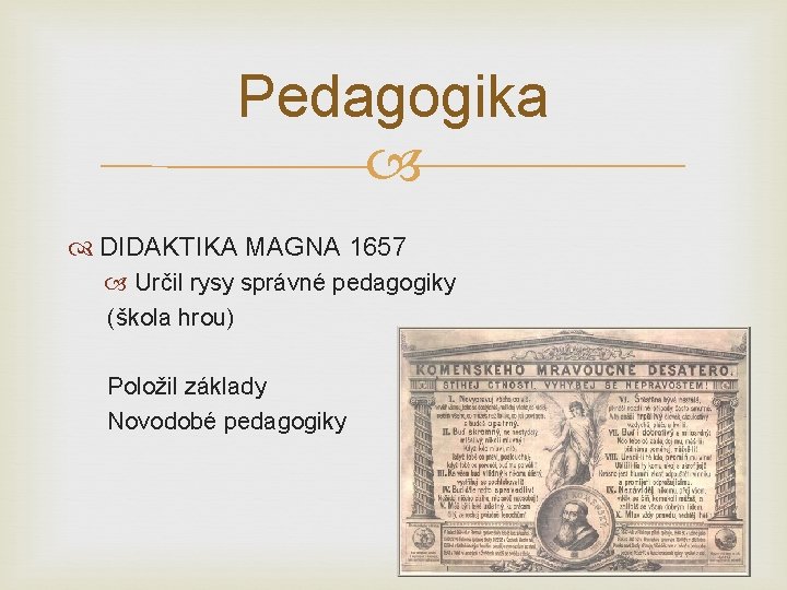 Pedagogika DIDAKTIKA MAGNA 1657 Určil rysy správné pedagogiky (škola hrou) Položil základy Novodobé pedagogiky