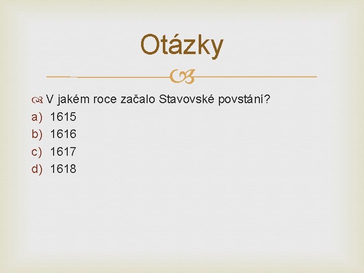 Otázky V jakém roce začalo Stavovské povstání? a) 1615 b) 1616 c) 1617 d)