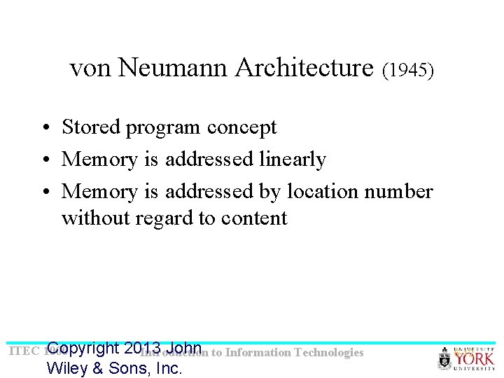von Neumann Architecture (1945) • Stored program concept • Memory is addressed linearly •