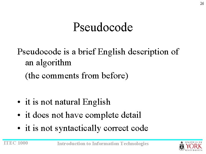 26 Pseudocode is a brief English description of an algorithm (the comments from before)