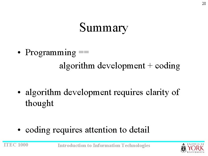 28 Summary • Programming == algorithm development + coding • algorithm development requires clarity