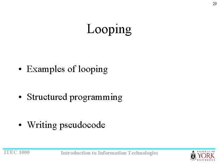 29 Looping • Examples of looping • Structured programming • Writing pseudocode ITEC 1000