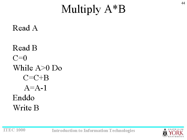 Multiply A*B Read A Read B C=0 While A>0 Do C=C+B A=A-1 Enddo Write