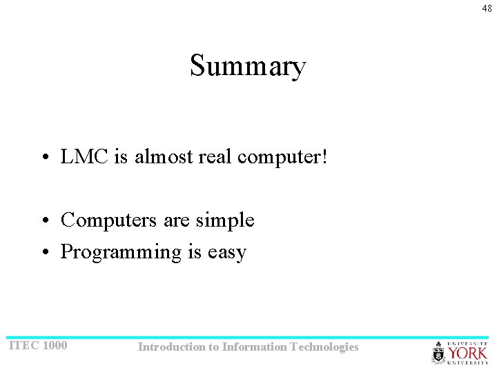48 Summary • LMC is almost real computer! • Computers are simple • Programming
