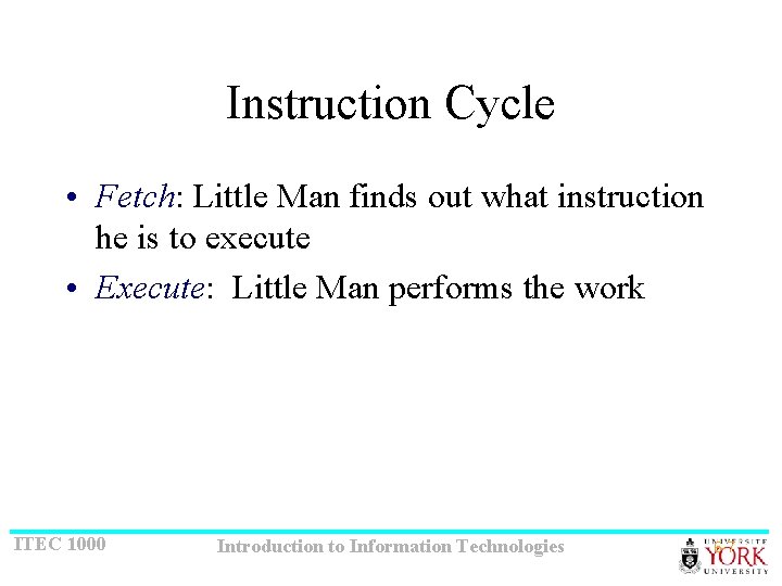 Instruction Cycle • Fetch: Little Man finds out what instruction he is to execute