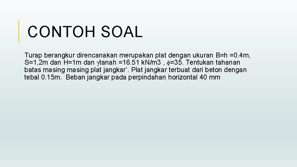 CONTOH SOAL Turap berangkur direncanakan merupakan plat dengan ukuran B=h =0. 4 m, S=1,