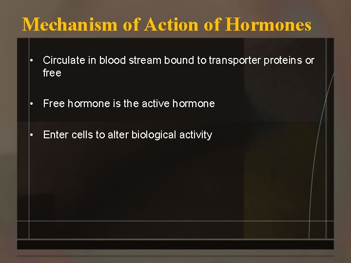 Mechanism of Action of Hormones • Circulate in blood stream bound to transporter proteins