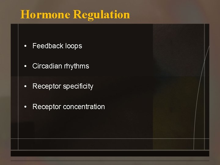 Hormone Regulation • Feedback loops • Circadian rhythms • Receptor specificity • Receptor concentration