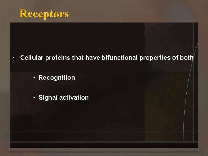 Receptors • Cellular proteins that have bifunctional properties of both • Recognition • Signal