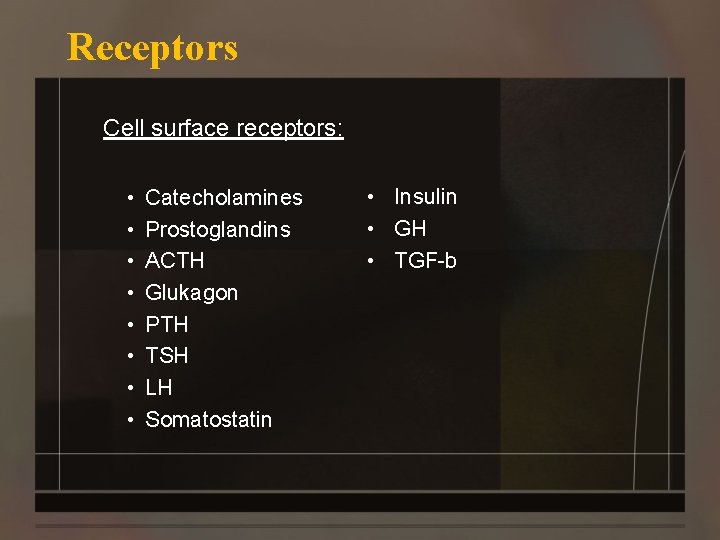 Receptors Cell surface receptors: • • Catecholamines Prostoglandins ACTH Glukagon PTH TSH LH Somatostatin