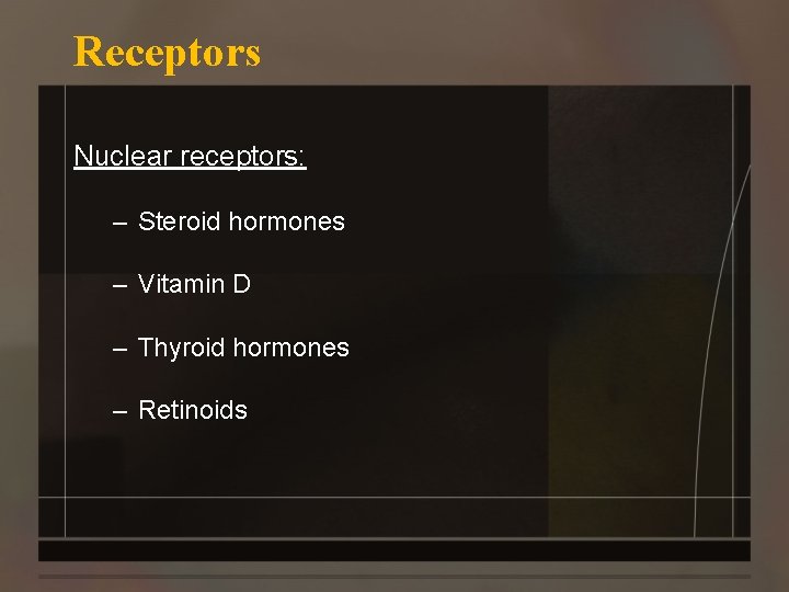 Receptors Nuclear receptors: – Steroid hormones – Vitamin D – Thyroid hormones – Retinoids