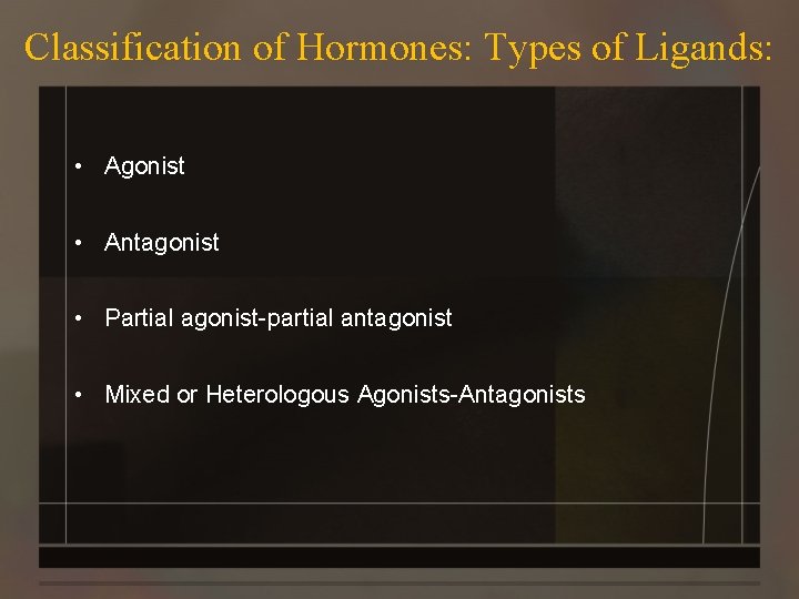 Classification of Hormones: Types of Ligands: • Agonist • Antagonist • Partial agonist-partial antagonist