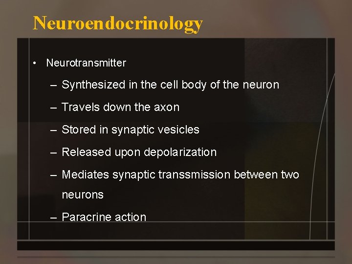 Neuroendocrinology • Neurotransmitter – Synthesized in the cell body of the neuron – Travels