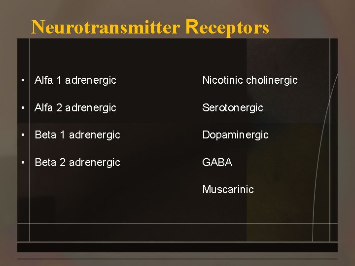 Neurotransmitter Receptors • Alfa 1 adrenergic Nicotinic cholinergic • Alfa 2 adrenergic Serotonergic •