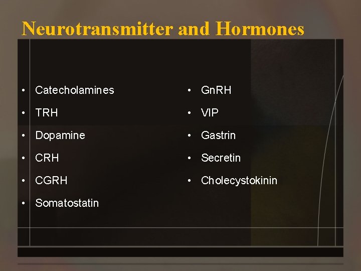 Neurotransmitter and Hormones • Catecholamines • Gn. RH • TRH • VIP • Dopamine