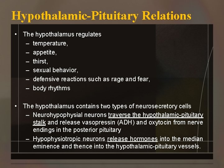 Hypothalamic-Pituitary Relations • The hypothalamus regulates – temperature, – appetite, – thirst, – sexual