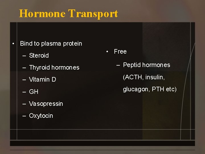 Hormone Transport • Bind to plasma protein – Steroid – Thyroid hormones • Free