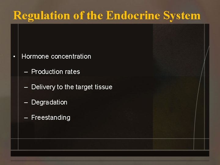 Regulation of the Endocrine System • Hormone concentration – Production rates – Delivery to