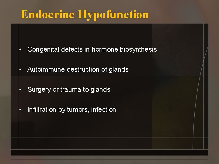 Endocrine Hypofunction • Congenital defects in hormone biosynthesis • Autoimmune destruction of glands •