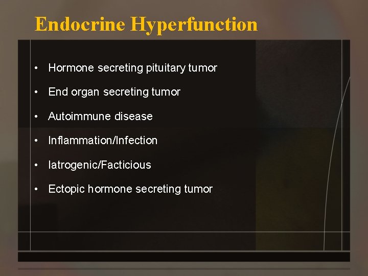 Endocrine Hyperfunction • Hormone secreting pituitary tumor • End organ secreting tumor • Autoimmune