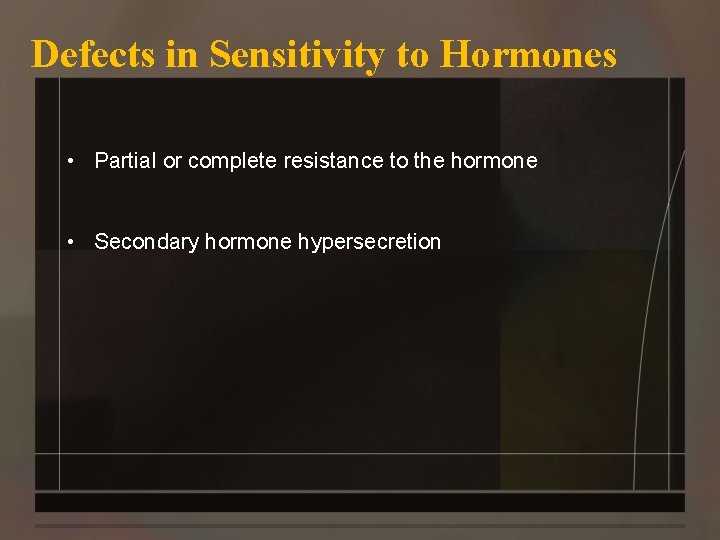 Defects in Sensitivity to Hormones • Partial or complete resistance to the hormone •