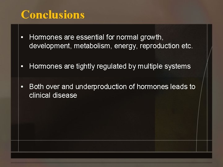 Conclusions • Hormones are essential for normal growth, development, metabolism, energy, reproduction etc. •