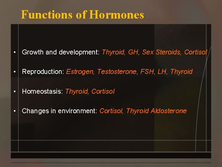Functions of Hormones • Growth and development: Thyroid, GH, Sex Steroids, Cortisol • Reproduction:
