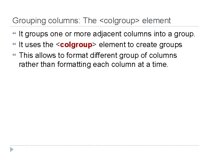 Grouping columns: The <colgroup> element It groups one or more adjacent columns into a