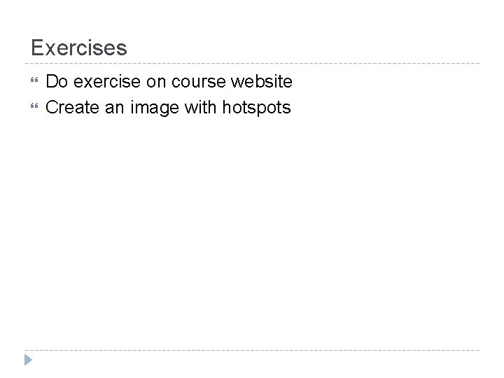 Exercises Do exercise on course website Create an image with hotspots 