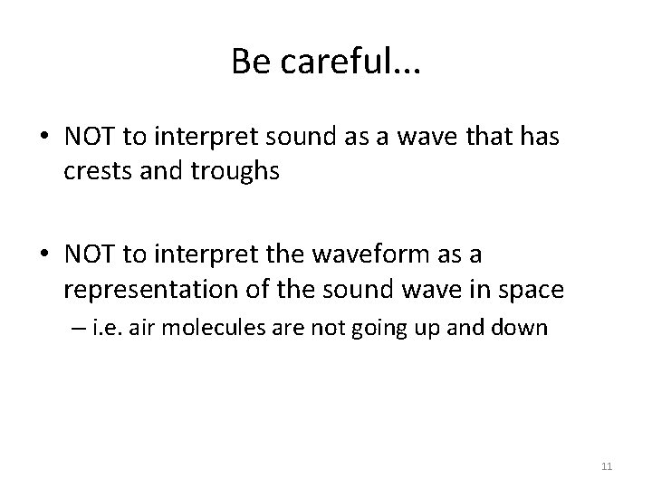 Be careful. . . • NOT to interpret sound as a wave that has