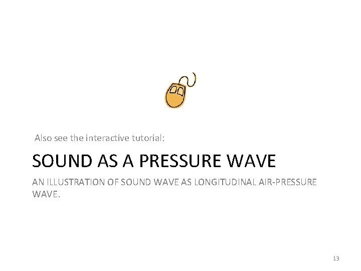 Also see the interactive tutorial: SOUND AS A PRESSURE WAVE AN ILLUSTRATION OF SOUND