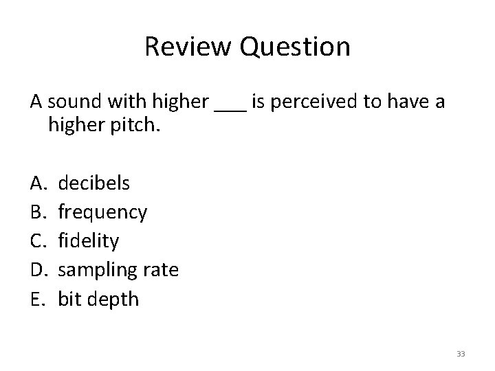 Review Question A sound with higher ___ is perceived to have a higher pitch.