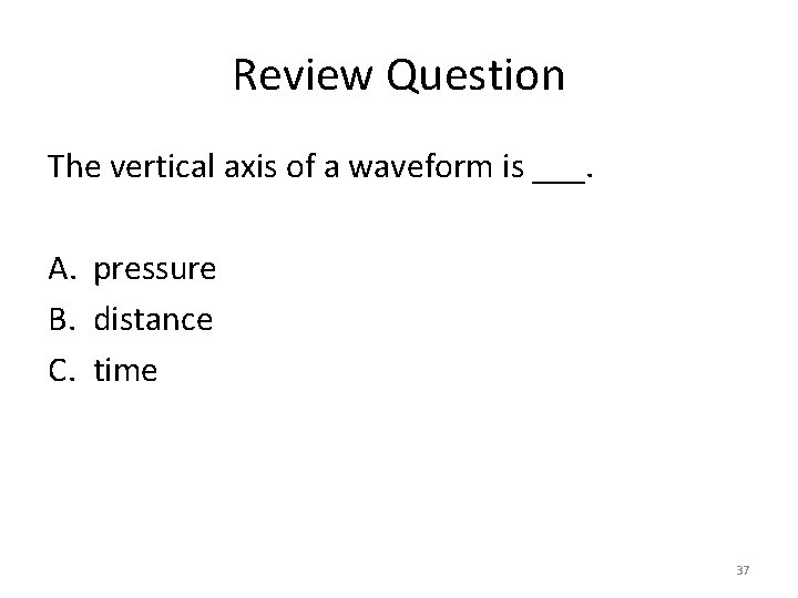 Review Question The vertical axis of a waveform is ___. A. pressure B. distance