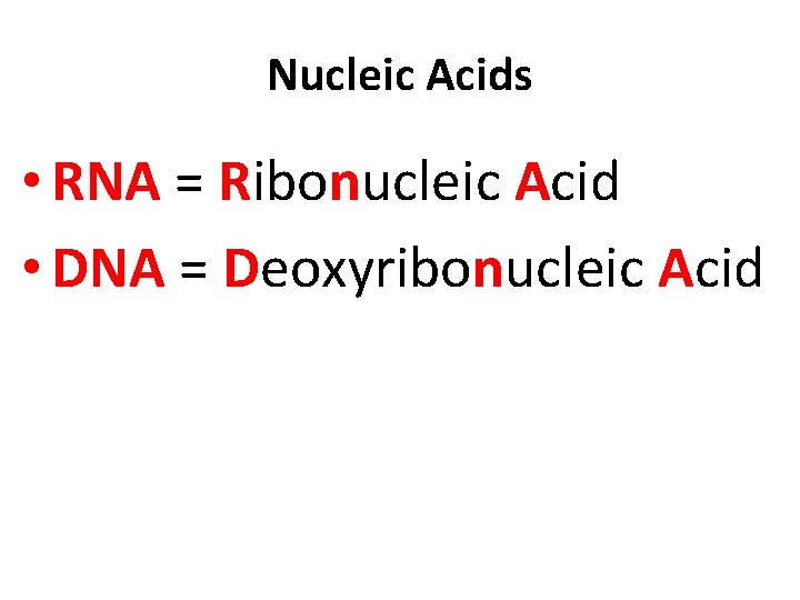 Nucleic Acids • RNA = Ribonucleic Acid • DNA = Deoxyribonucleic Acid 