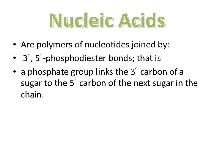 Nucleic Acids • Are polymers of nucleotides joined by: • 3՜ , 5՜ -phosphodiester