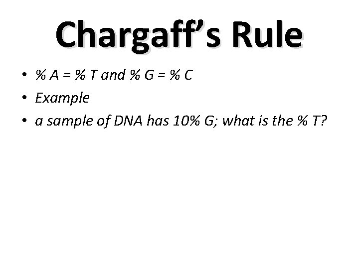 Chargaff’s Rule • % A = % T and % G = % C