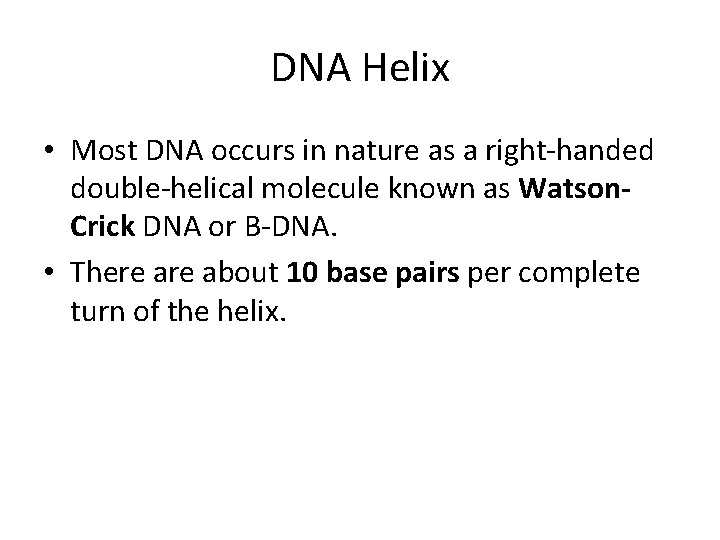 DNA Helix • Most DNA occurs in nature as a right-handed double-helical molecule known